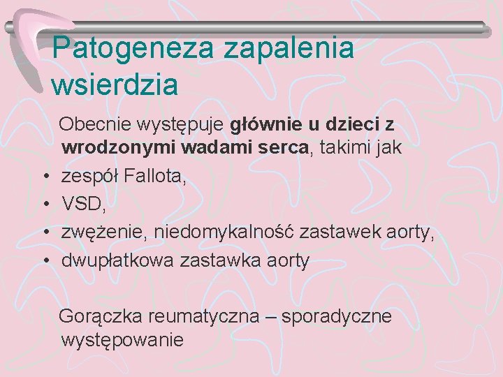 Patogeneza zapalenia wsierdzia • • Obecnie występuje głównie u dzieci z wrodzonymi wadami serca,