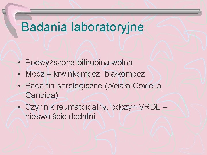 Badania laboratoryjne • Podwyższona bilirubina wolna • Mocz – krwinkomocz, białkomocz • Badania serologiczne