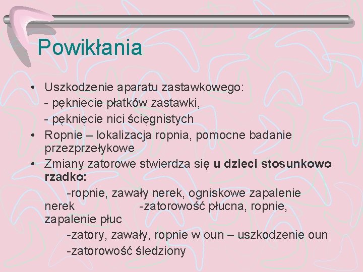 Powikłania • Uszkodzenie aparatu zastawkowego: - pękniecie płatków zastawki, - pęknięcie nici ścięgnistych •