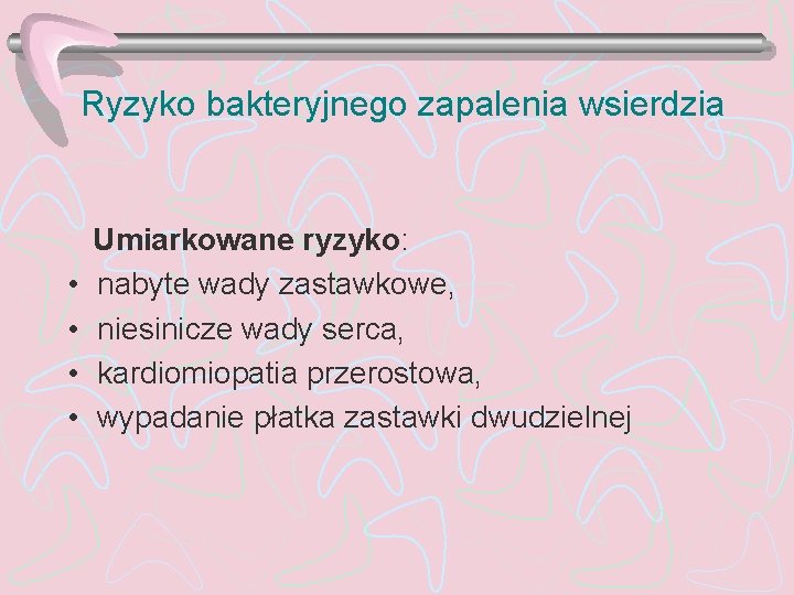 Ryzyko bakteryjnego zapalenia wsierdzia • • Umiarkowane ryzyko: nabyte wady zastawkowe, niesinicze wady serca,