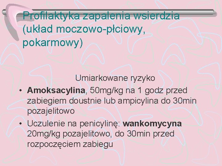 Profilaktyka zapalenia wsierdzia (układ moczowo-płciowy, pokarmowy) Umiarkowane ryzyko • Amoksacylina, 50 mg/kg na 1