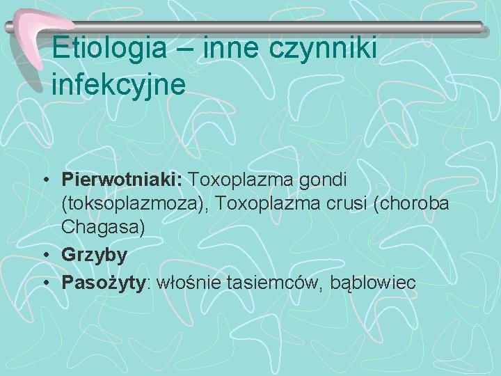 Etiologia – inne czynniki infekcyjne • Pierwotniaki: Toxoplazma gondi (toksoplazmoza), Toxoplazma crusi (choroba Chagasa)