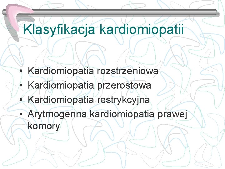 Klasyfikacja kardiomiopatii • • Kardiomiopatia rozstrzeniowa Kardiomiopatia przerostowa Kardiomiopatia restrykcyjna Arytmogenna kardiomiopatia prawej komory