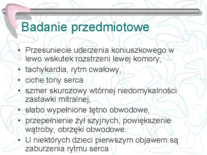 Badanie przedmiotowe • Przesuniecie uderzenia koniuszkowego w lewo wskutek rozstrzeni lewej komory, • tachykardia,