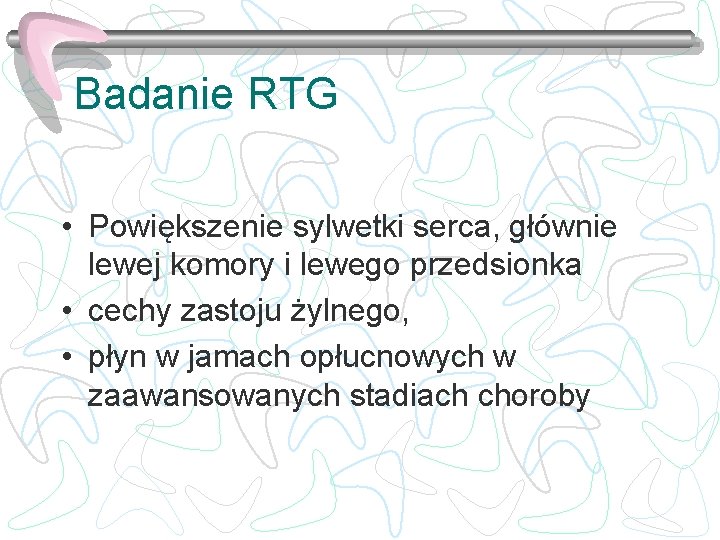 Badanie RTG • Powiększenie sylwetki serca, głównie lewej komory i lewego przedsionka • cechy