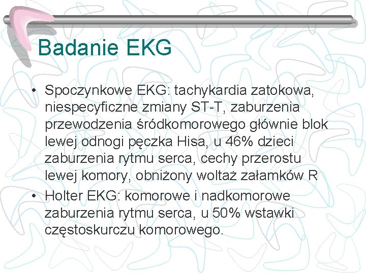 Badanie EKG • Spoczynkowe EKG: tachykardia zatokowa, niespecyficzne zmiany ST-T, zaburzenia przewodzenia śródkomorowego głównie