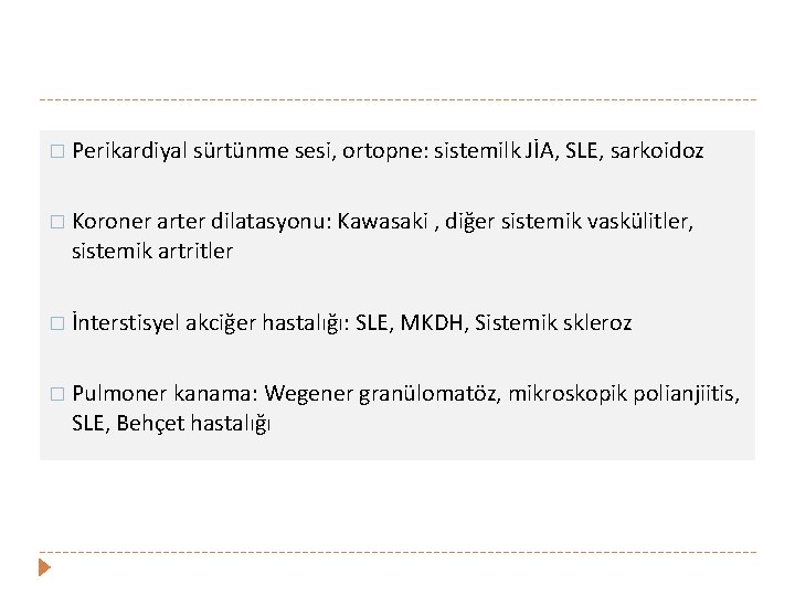 � Perikardiyal sürtünme sesi, ortopne: sistemilk JİA, SLE, sarkoidoz � Koroner arter dilatasyonu: Kawasaki