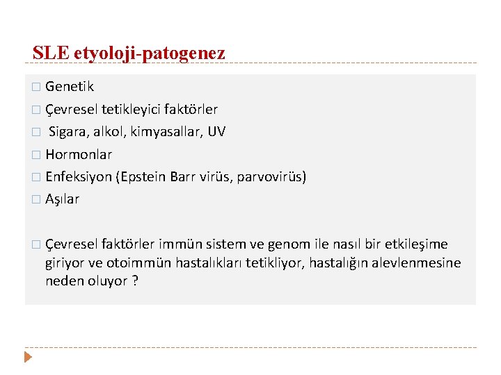 SLE etyoloji-patogenez � Genetik � Çevresel tetikleyici faktörler Sigara, alkol, kimyasallar, UV � Hormonlar