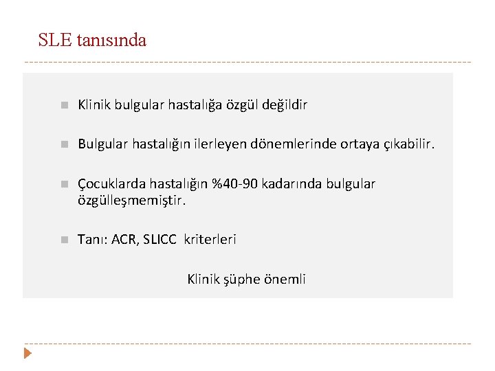 SLE tanısında Klinik bulgular hastalığa özgül değildir Bulgular hastalığın ilerleyen dönemlerinde ortaya çıkabilir. Çocuklarda