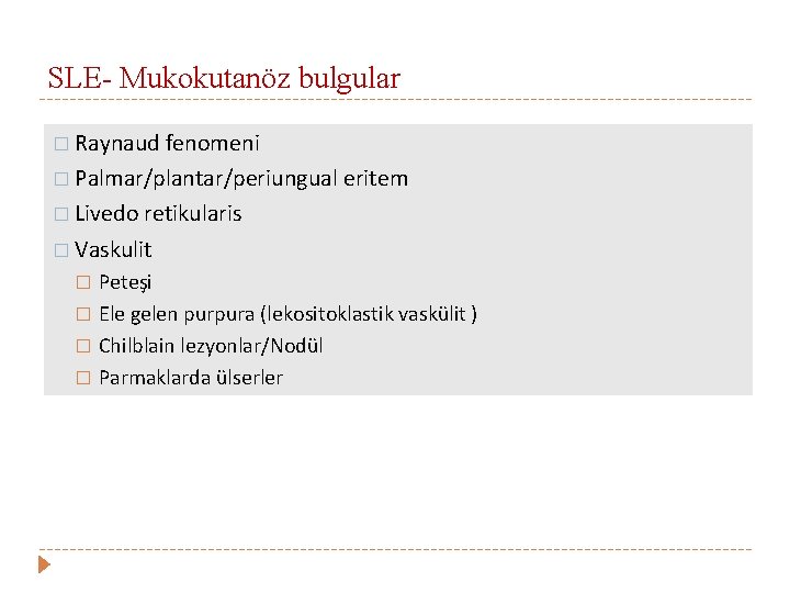 SLE- Mukokutanöz bulgular � Raynaud fenomeni � Palmar/plantar/periungual eritem � Livedo retikularis � Vaskulit  