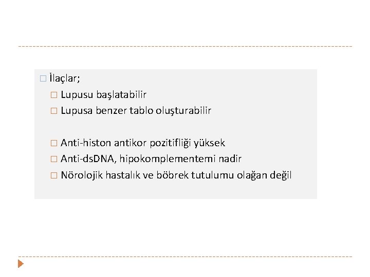 � İlaçlar; � Lupusu başlatabilir � Lupusa benzer tablo oluşturabilir � Anti-histon antikor pozitifliği