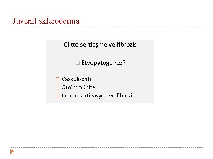 Juvenil skleroderma Ciltte sertleşme ve fibrozis � Etyopatogenez? Vaskülopati � Otoimmünite � İmmün aktivasyon