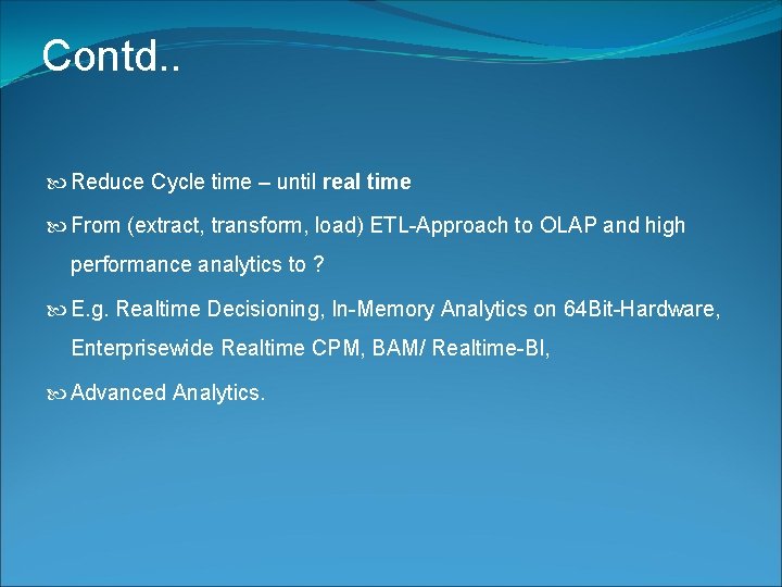 Contd. . Reduce Cycle time – until real time From (extract, transform, load) ETL-Approach