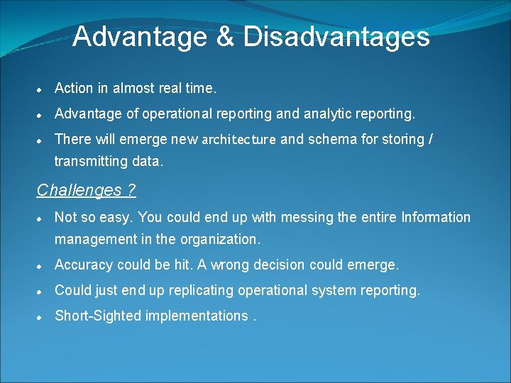 Advantage & Disadvantages Action in almost real time. Advantage of operational reporting and analytic