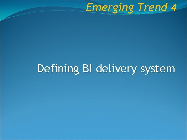 Emerging Trend 4 Defining BI delivery system 