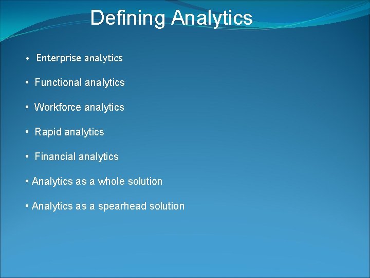 Defining Analytics • Enterprise analytics • Functional analytics • Workforce analytics • Rapid analytics