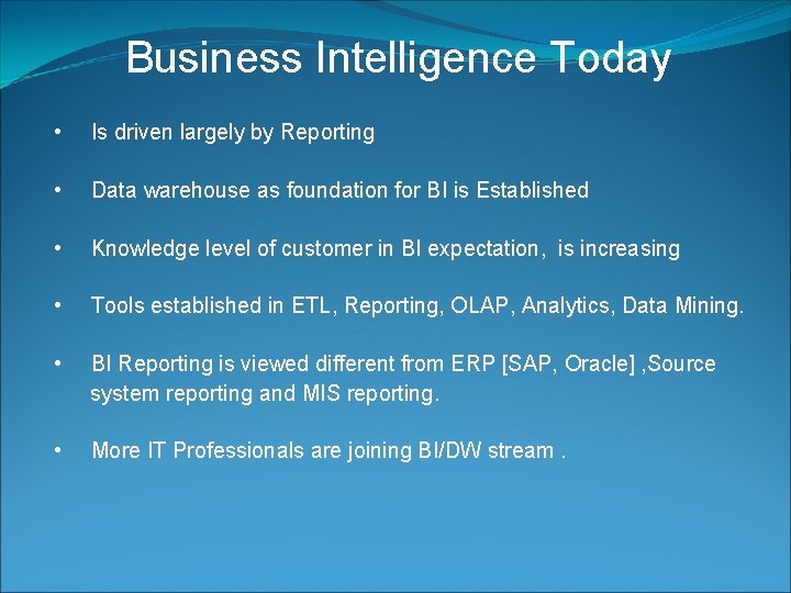 Business Intelligence Today • Is driven largely by Reporting • Data warehouse as foundation