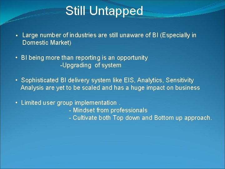 Still Untapped • Large number of industries are still unaware of BI (Especially in