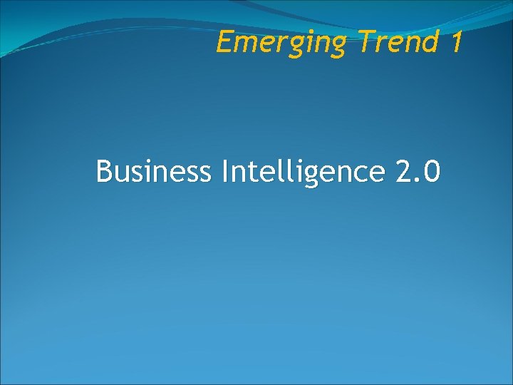 Emerging Trend 1 Business Intelligence 2. 0 