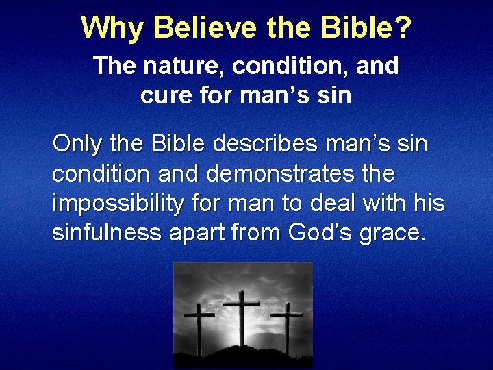Why Believe the Bible? The nature, condition, and cure for man’s sin Only the