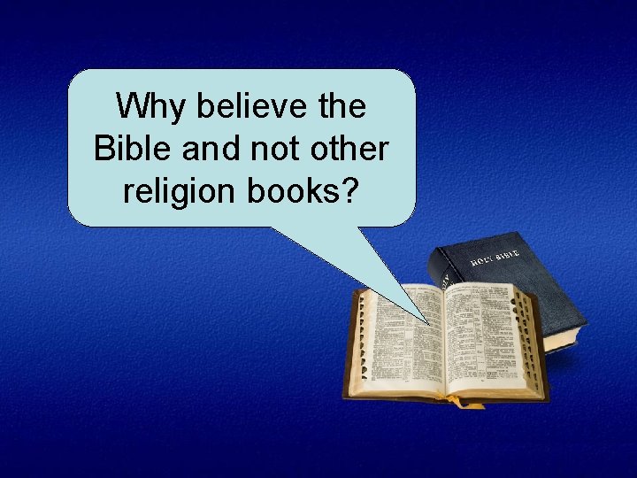 Why believe the Bible and not other religion books? 