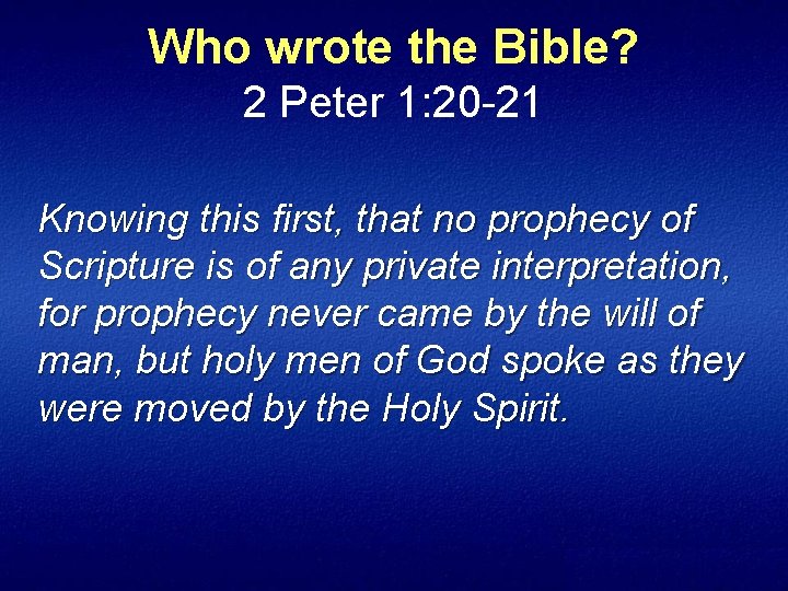 Who wrote the Bible? 2 Peter 1: 20 21 Knowing this first, that no