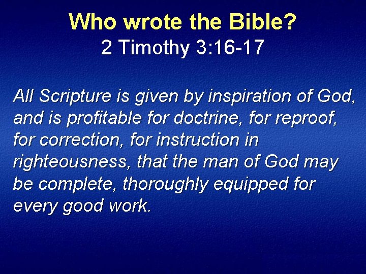 Who wrote the Bible? 2 Timothy 3: 16 17 All Scripture is given by