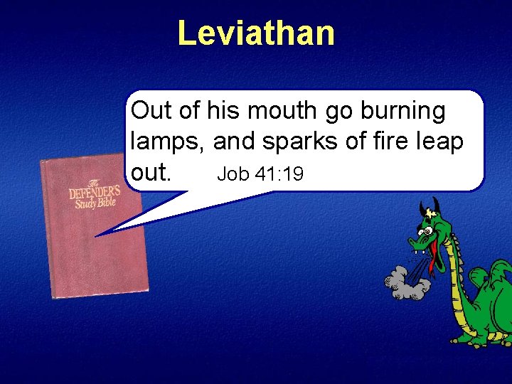 Leviathan Out of his mouth go burning lamps, and sparks of fire leap out.