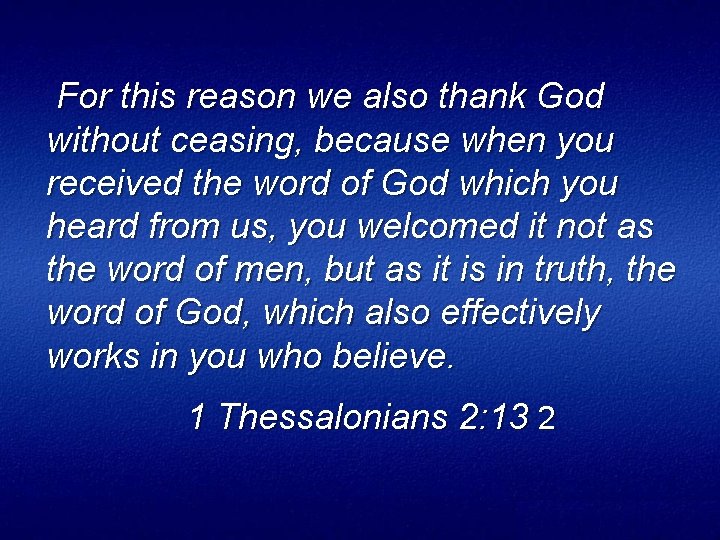 For this reason we also thank God without ceasing, because when you received the