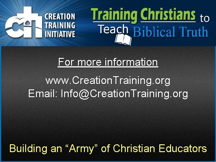 For more information www. Creation. Training. org Email: Info@Creation. Training. org Building an “Army”