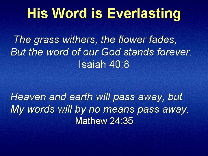 His Word is Everlasting The grass withers, the flower fades, But the word of