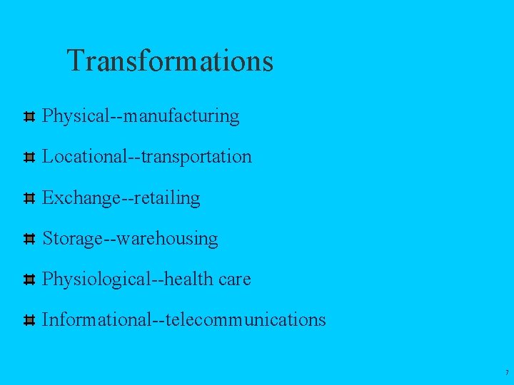 Transformations Physical--manufacturing Locational--transportation Exchange--retailing Storage--warehousing Physiological--health care Informational--telecommunications 7 