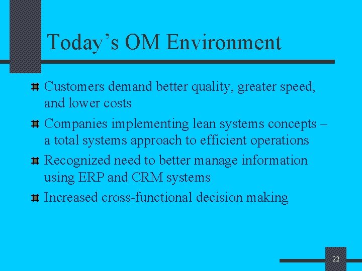 Today’s OM Environment Customers demand better quality, greater speed, and lower costs Companies implementing