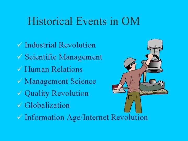 Historical Events in OM ü Industrial Revolution ü Scientific Management ü Human Relations ü