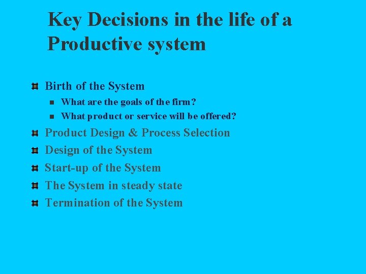 Key Decisions in the life of a Productive system Birth of the System n