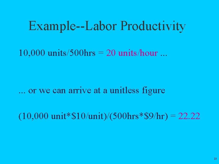 Example--Labor Productivity 10, 000 units/500 hrs = 20 units/hour. . . or we can