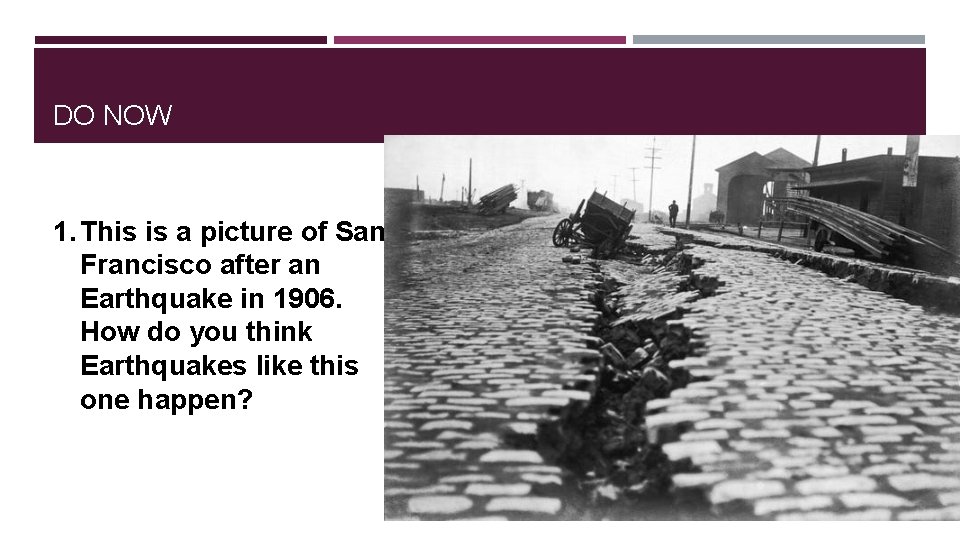 DO NOW 1. This is a picture of San Francisco after an Earthquake in
