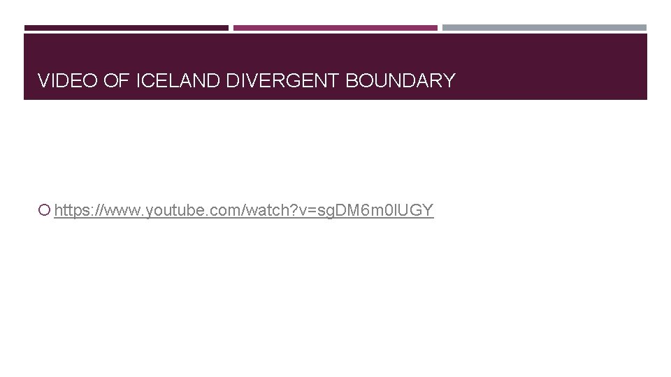 VIDEO OF ICELAND DIVERGENT BOUNDARY https: //www. youtube. com/watch? v=sg. DM 6 m 0