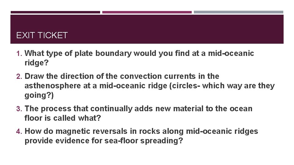 EXIT TICKET 1. What type of plate boundary would you find at a mid-oceanic