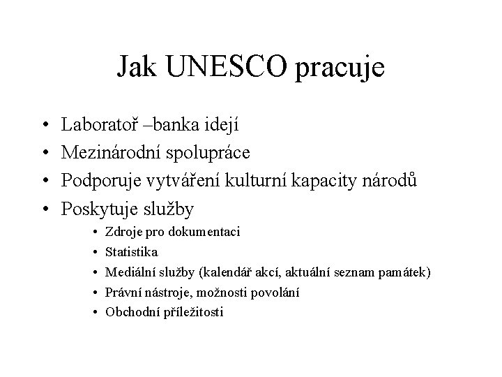 Jak UNESCO pracuje • • Laboratoř –banka idejí Mezinárodní spolupráce Podporuje vytváření kulturní kapacity