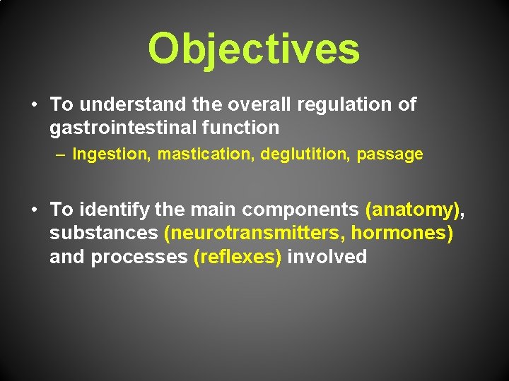 Objectives • To understand the overall regulation of gastrointestinal function – Ingestion, mastication, deglutition,