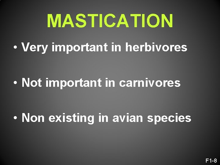 MASTICATION • Very important in herbivores • Not important in carnivores • Non existing