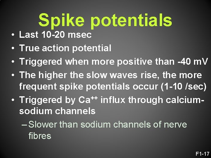  • • Spike potentials Last 10 -20 msec True action potential Triggered when