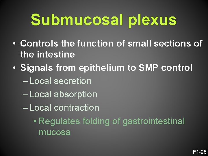 Submucosal plexus • Controls the function of small sections of the intestine • Signals