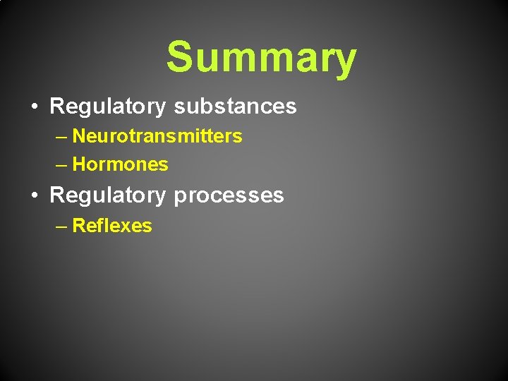 Summary • Regulatory substances – Neurotransmitters – Hormones • Regulatory processes – Reflexes 