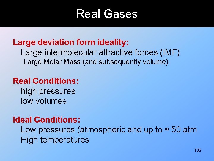 Real Gases Large deviation form ideality: Large intermolecular attractive forces (IMF) Large Molar Mass