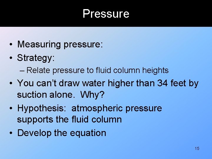 Pressure • Measuring pressure: • Strategy: – Relate pressure to fluid column heights •