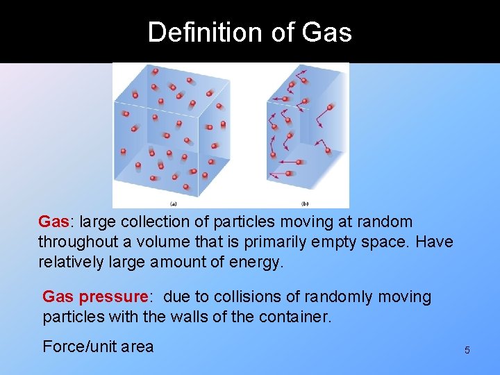 Definition of Gas: large collection of particles moving at random throughout a volume that