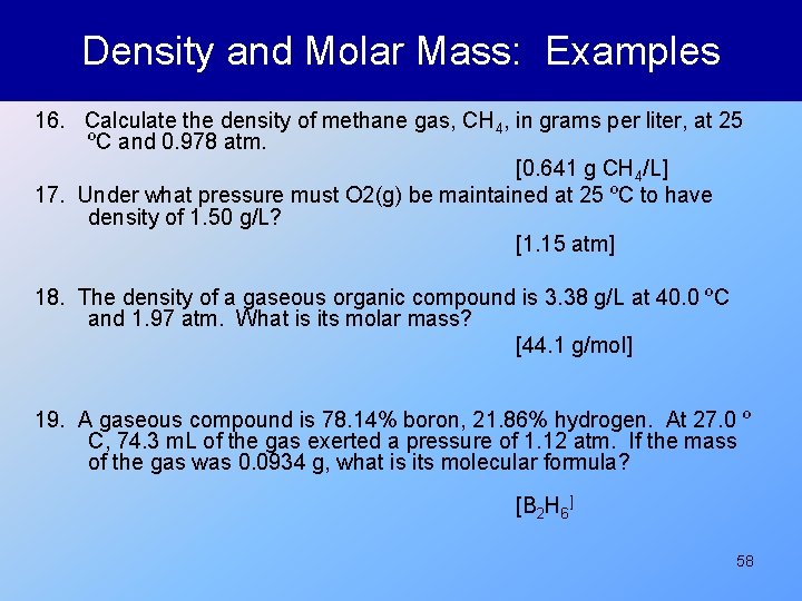 Density and Molar Mass: Examples 16. Calculate the density of methane gas, CH 4,