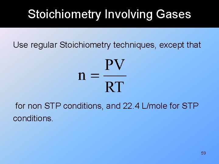 Stoichiometry Involving Gases Use regular Stoichiometry techniques, except that for non STP conditions, and